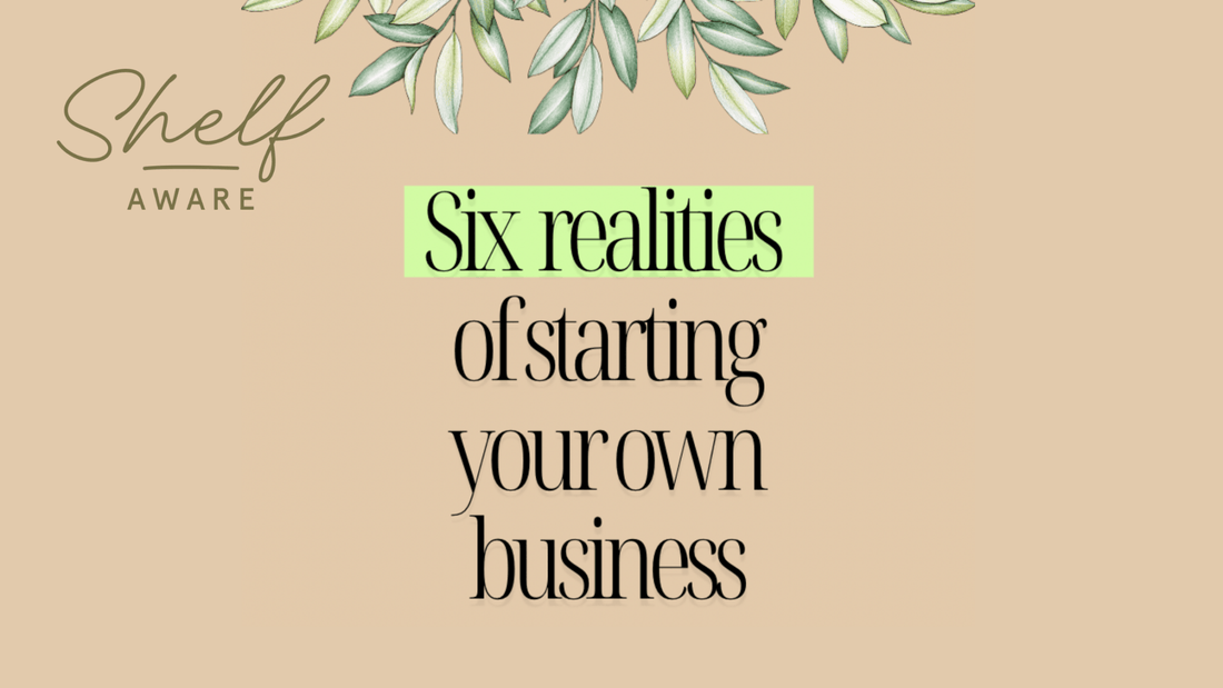 Six Realities of Starting Your Own Business - Shelfaware